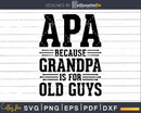 Apa Because Grandpa is for Old Guys Png Dxf Eps Svg Cut