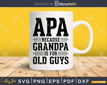 Apa Because Grandpa is for Old Guys Png Dxf Eps Svg Cut