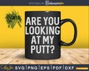 Are You Looking At My Putt Svg Dxf Cricut Cut Files