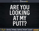 Are You Looking At My Putt Svg Dxf Cricut Cut Files