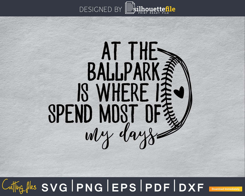 At the Ballpark is Where I Spend Most of My Days Svg png