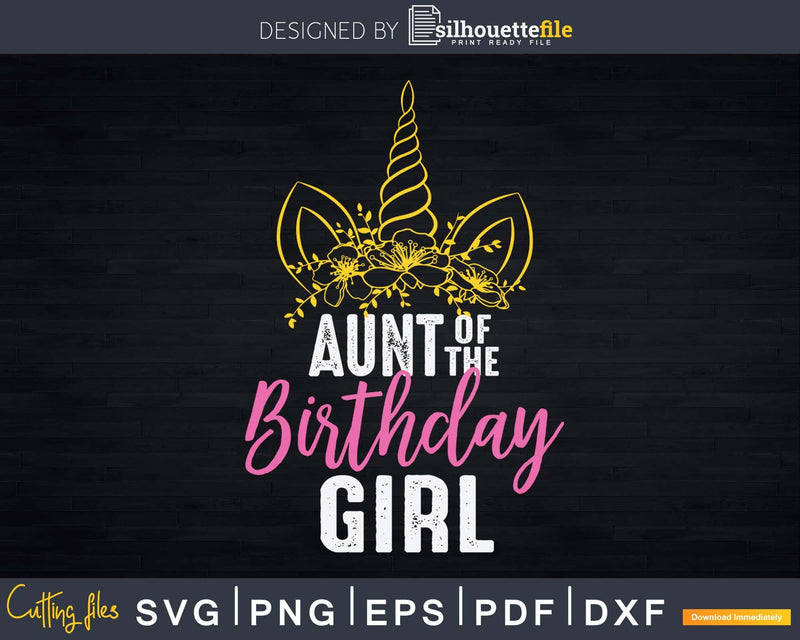 Aunt Of The Birthday Girl Gift Unicorn Svg Dxf Png Cutting