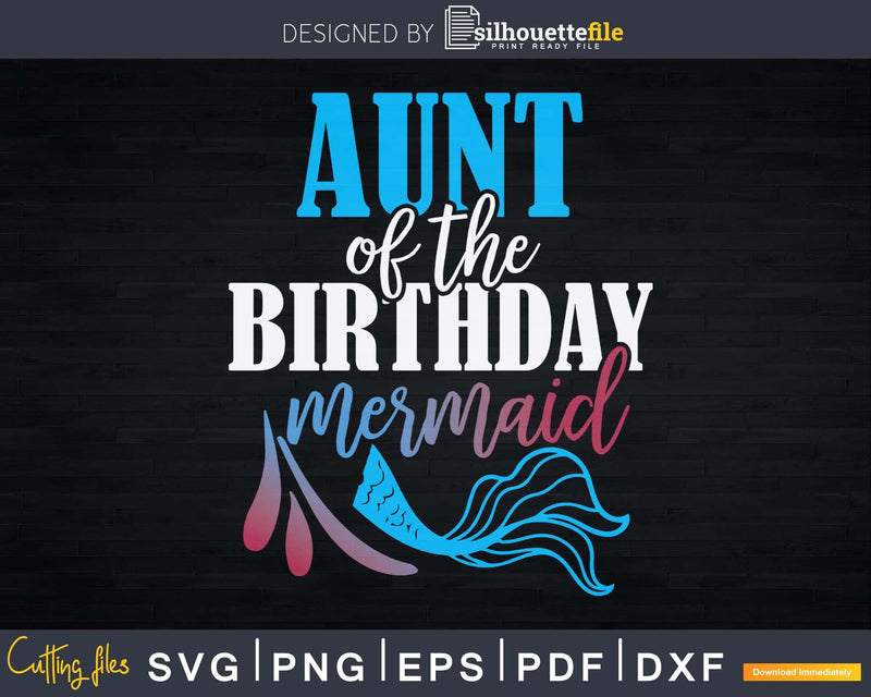 Aunt Of The Birthday Mermaid Matching Family Svg Dxf Png