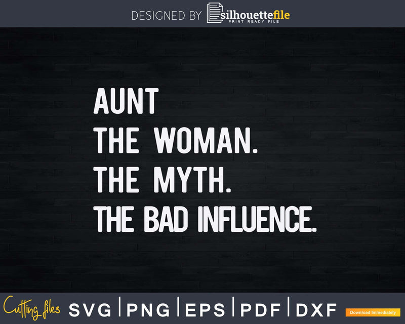 Aunt The Woman Myth Bad Influence Svg Dxf Png Cutting Files