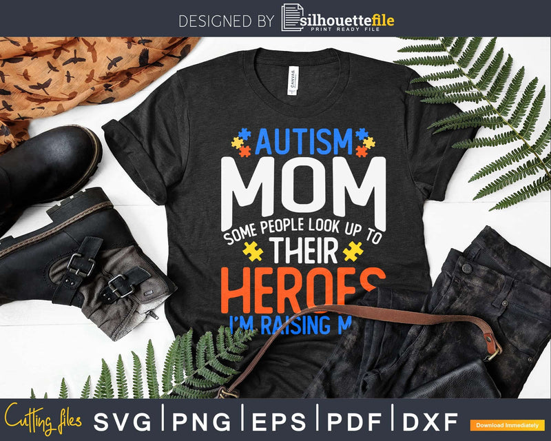 Autism Mom Some People Look Up To Their Heroes Svg Dxf Png