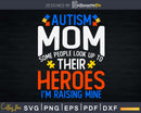 Autism Mom Some People Look Up To Their Heroes Svg Dxf Png