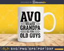 Avo Because Grandpa is for Old Guys Father’s Day Png Dxf