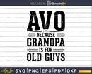 Avo Because Grandpa is for Old Guys Father’s Day Png Dxf