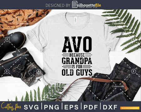 Avo Because Grandpa is for Old Guys Png Dxf Svg Cut Files