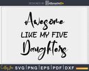 Awesome Like My Five Daughters Father’s Day Svg T-shirt
