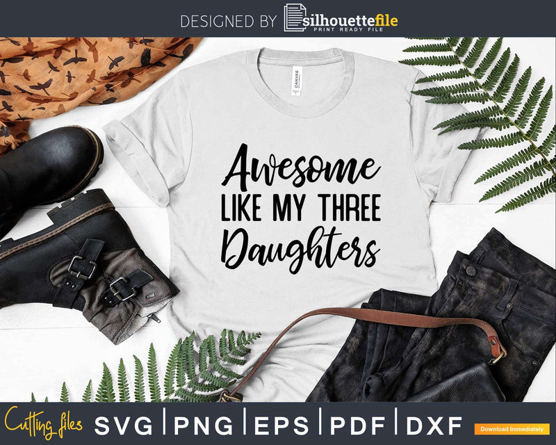 Awesome Like My Three Daughters Father’s Day Svg T-shirt