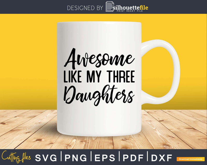 Awesome Like My Three Daughters Father’s Day Svg T-shirt