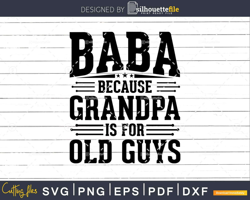 Baba Because Grandpa is for Old Guys Father’s Day Png Dxf