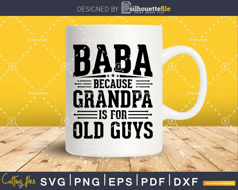 Baba Because Grandpa is for Old Guys Father’s Day Png Dxf