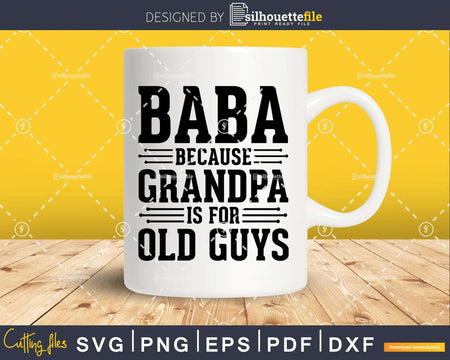 Baba Because Grandpa is for Old Guys Png Dxf Svg Cut Files