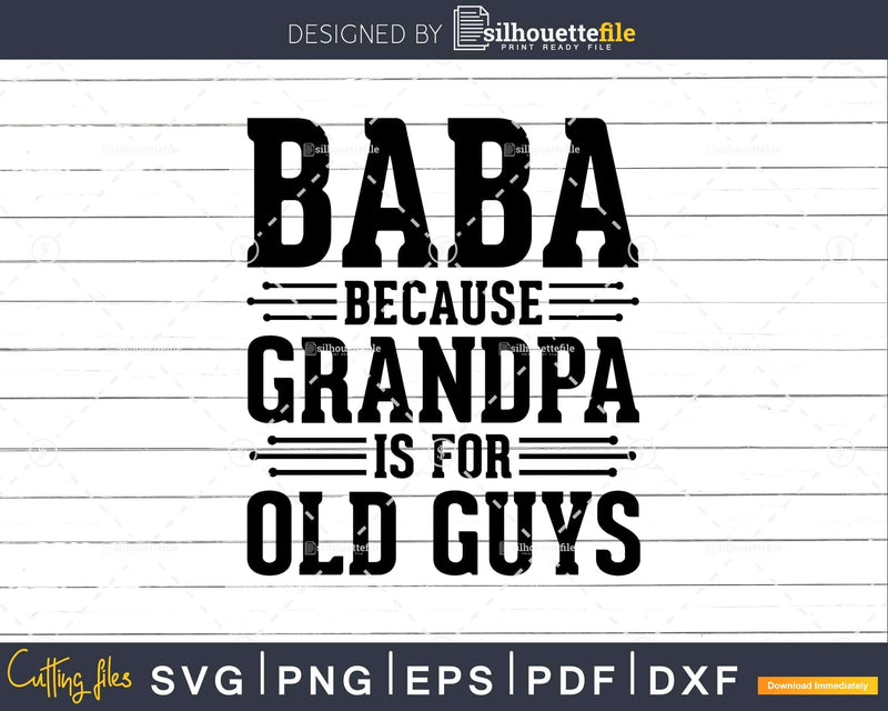Baba Because Grandpa is for Old Guys Png Dxf Svg Cut Files