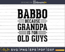 Babbo Because Grandpa is for Old Guys Png Dxf Svg Cut Files