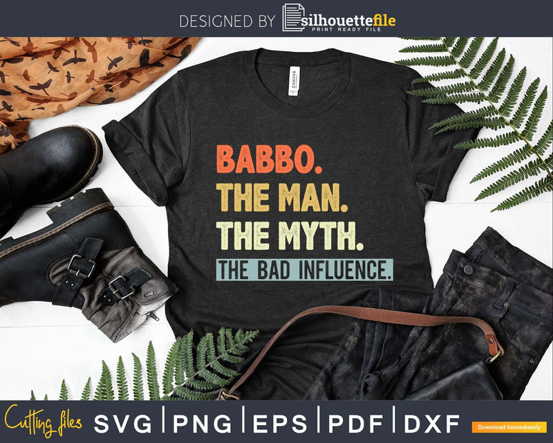 Babbo The Man Myth bad influence Svg Png Shirt Design