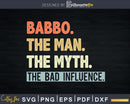 Babbo The Man Myth bad influence Svg Png Shirt Design