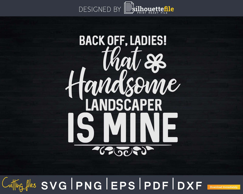 Back Off Ladies That Handsome Landscaper is Mine Svg Dxf