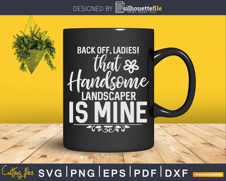 Back Off Ladies That Handsome Landscaper is Mine Svg Dxf