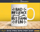 Bad Influence But Damn Fun svg Funny Cricut Files