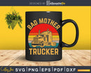 Bad Mother Trucker Truck Driver Funny Trucking Svg Design