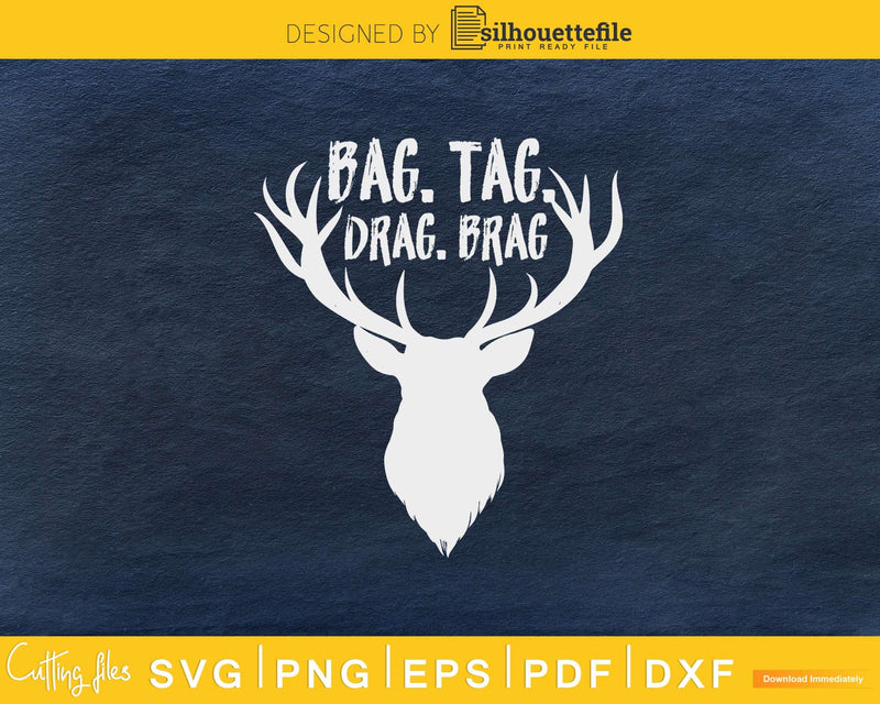 bag. tag. drag. Brag Hunting cut silhouette svg digital file