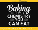 Baking It’s Chemistry You Can Eat - Christmas SVG FILE