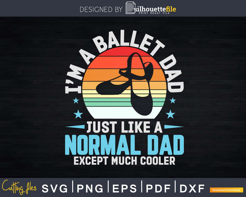 Ballet Dad Like A Normal Except Much Cooler Svg T-shirt