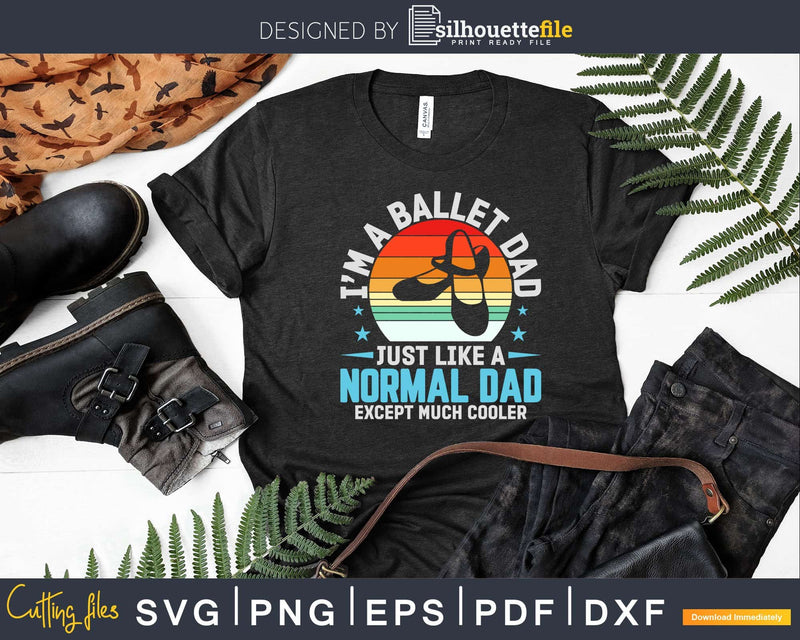 Ballet Dad Like A Normal Except Much Cooler Svg T-shirt