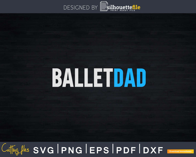 Ballet Dancer Dad Father Of Ballerina Svg Dxf Instant Cut