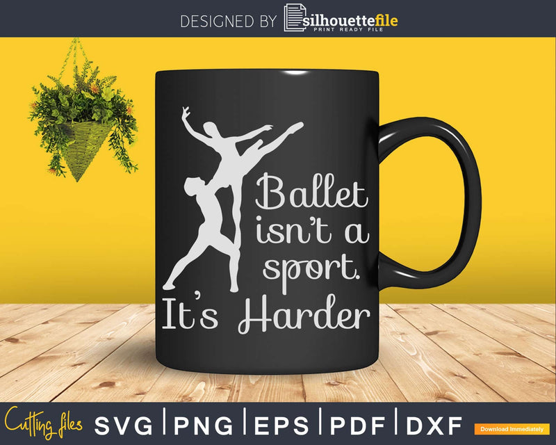 Ballet Isn’t a Sport It’s Harder Svg Dxf Cricut Cut Files