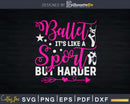 Ballet It’s Like a Sport But Only Harder Svg T-shirt Design