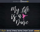 Ballet Life is a Dance Women’s and Girls Ballerina Svg