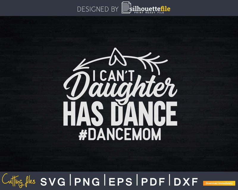 Ballet Mom I Can’t My Daughter Has Dance Svg Dxf Cricut