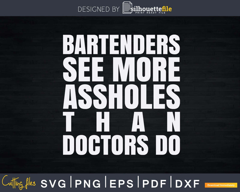 Bartenders See More Assholes Than Doctors Do Funny Bar Svg