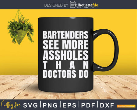 Bartenders See More Assholes Than Doctors Do Funny Bar Svg