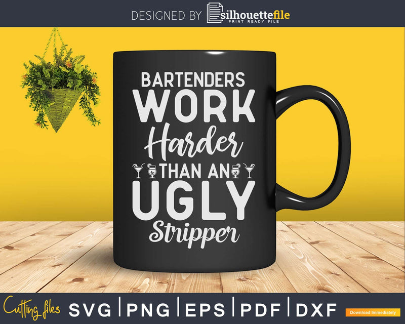 Bartenders Work Harder Than An Ugly Stripper Png Dxf Svg