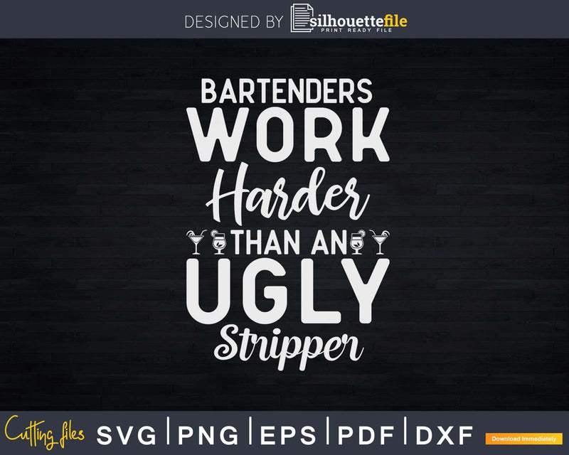 Bartenders Work Harder Than An Ugly Stripper Png Dxf Svg