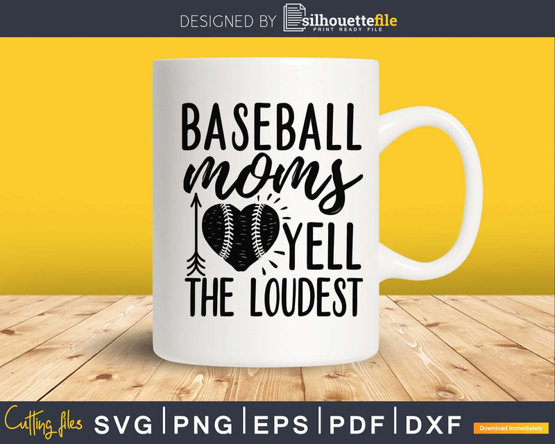 Baseball Moms Yell the Loudest svg png cut cutting digital