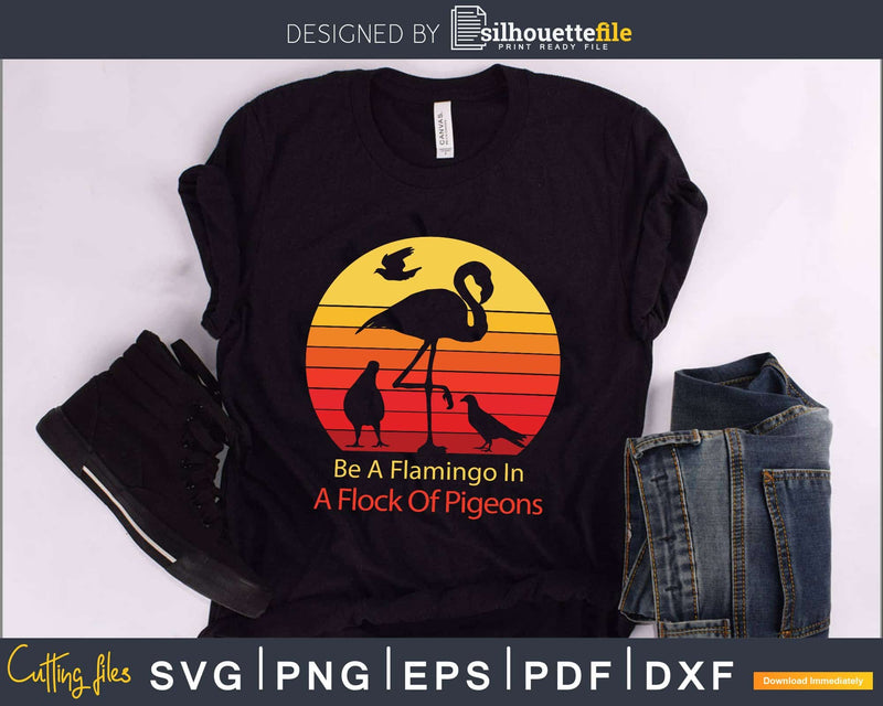 Be A Flamingo In Flock Of Pigeons Retro Sassy cut svg