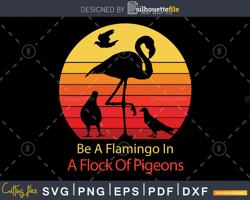 Be A Flamingo In Flock Of Pigeons Retro Sassy cut svg