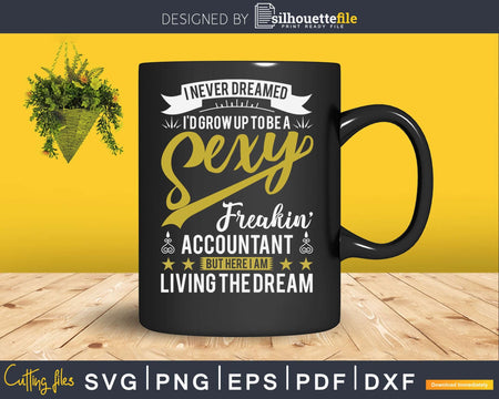 Be A Sexy Accountant Living The Dream Svg Png Cricut Files