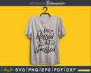 be blessed Not stressed svg Png printable files