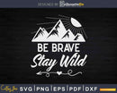 Be Brave Stay Wild Camping Hiking Svg Digital Cut Files