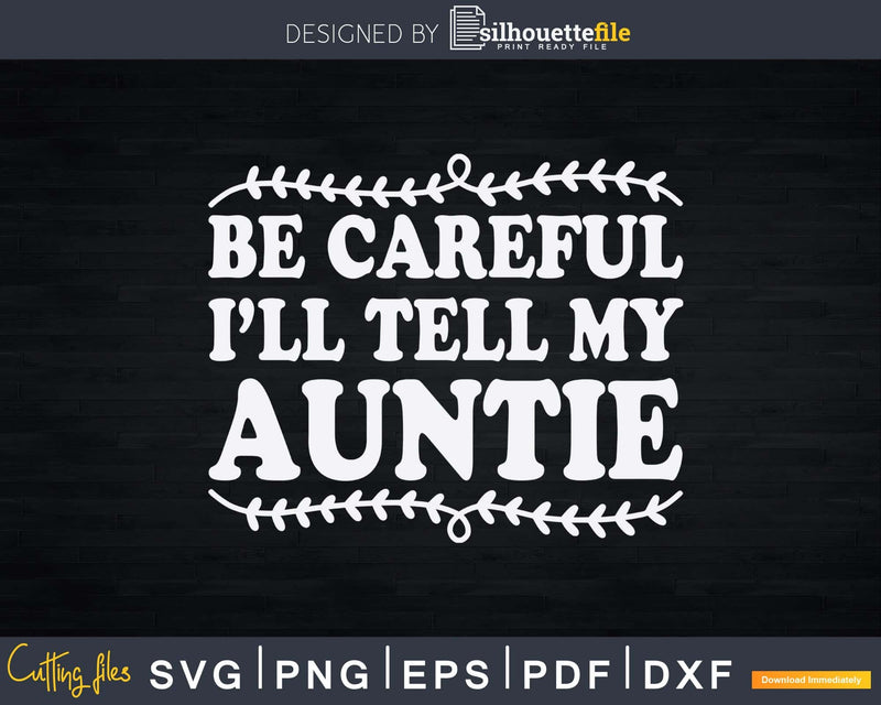 Be Careful I’ll Tell My Auntie Svg Dxf Cricut Silhouette