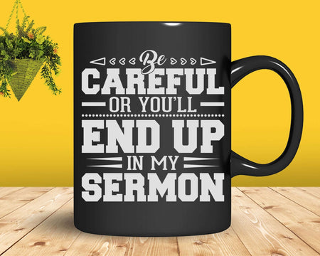 Be Careful Or You’ll End Up In My Sermon Pastor Preacher Svg