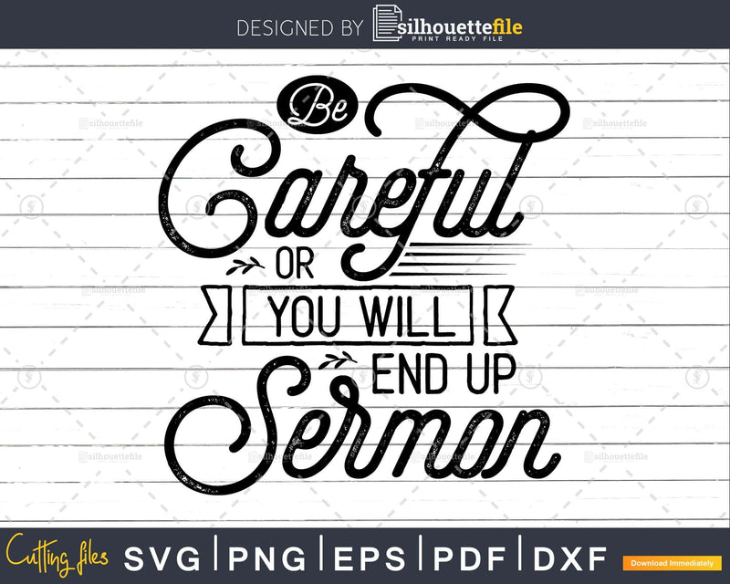 Be Careful Or You’ll End Up In My Sermon svg png dxf