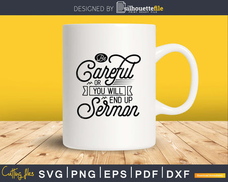 Be Careful Or You’ll End Up In My Sermon svg png dxf
